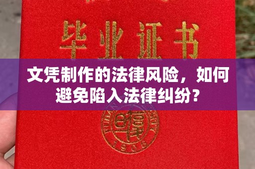 莞城文凭制作的法律风险，如何避免陷入法律纠纷？